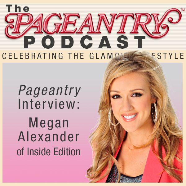 Pageantry PodCast Interview: Inside Edition’s Megan Alexander