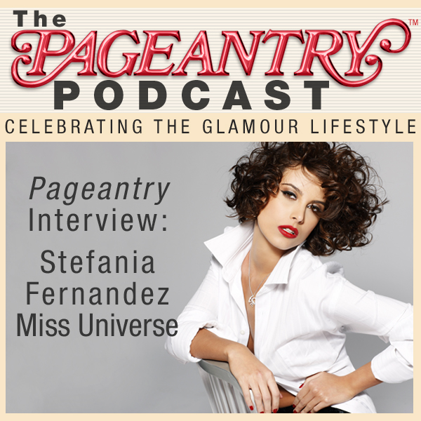 Pageantry PodCast Interview: Miss Universe Stefania Fernandez