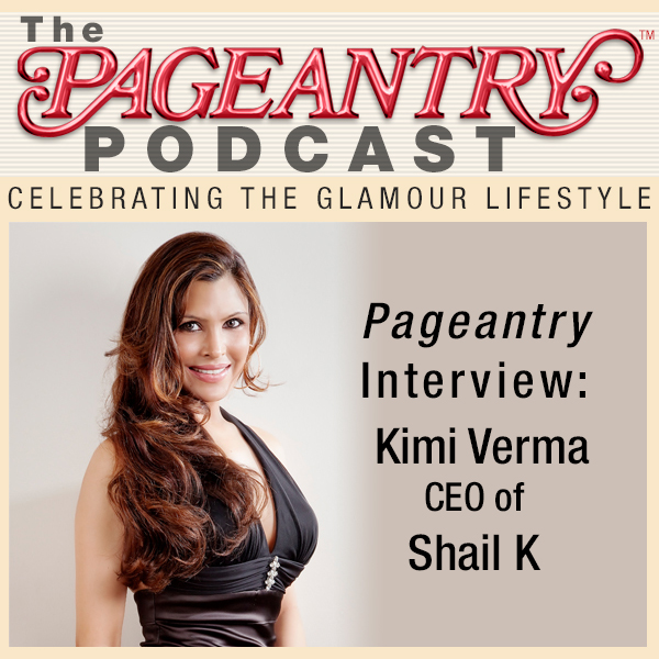 Pageantry PodCast Interview: Kimi Verma CEO of Shail K