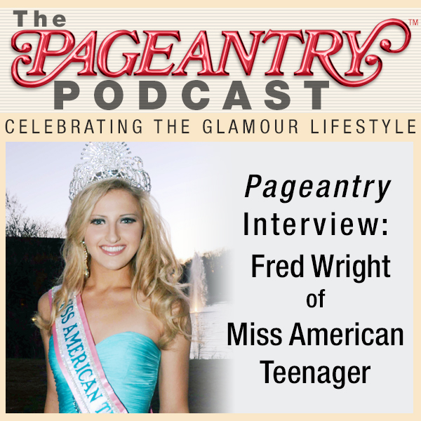 Pageantry PodCast: Fred Wright of Miss American Teenager