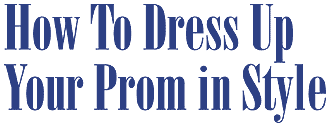 ow To Dress Up Your Prom in Style