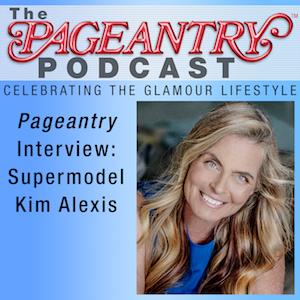 model, supermodel, kim alexis, pageant interview, pageantry magazine, podcast, pageant life, pageant news